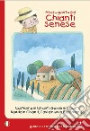 Alla scoperta del Chianti senese. Castellina in Chianti, Gaiole in Chianti, Radda in Chianti, Castelnuovo Berardenga libro