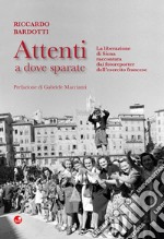 Attenti a dove sparate. La liberazione di Siena raccontata dai fotoreporter dell'esercito francese. Ediz. illustrata libro