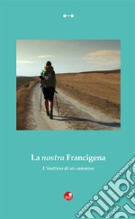 La nostra Francigena. L'inatteso di un cammino libro