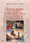 L'Ancien Régime a cavallo. L'equitazione italiana dal Rinascimento all'Illuminismo libro