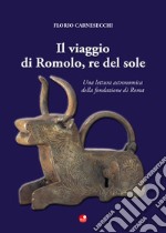 Il viaggio di Romolo, re del sole. Una lettura astronomica della fondazione di Roma