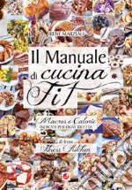 Il manuale di cucina fit. Macros e calorie indicati per ogni ricetta libro