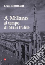 A Milano al tempo di Mani Pulite libro