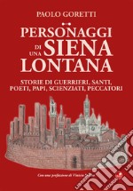 Personaggi di una Siena lontana. Storie di guerrieri, santi, poeti, papi, scienziati, peccatori libro