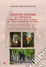 L'Ancien Régime a cavallo. L'equitazione anglo-tedesca dal Puritanism all'Aufklärung. libro