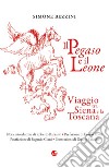 Il Pegaso e il Leone. Viaggio tra Siena e la Toscana libro