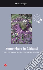 Somewhere in Chianti. The confessions of a Tuscan Tour Guide libro