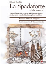 La Spadaforte... delle massaie. Viaggio fra i vecchi ricettari delle famiglie senesi: storia, ricette e curiosità di una gelosa tradizione libro