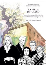 La villa di Toiano. Racconti e personaggi nella vita di una villa nella campagna senese (dal 1650 ai giorni nostri) libro