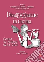 Disadattate in cucina. Ovvero le ricette della DAD