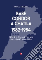 Base Condor a Chatila 1982-1984. Storie di soldati italiani dal Libano in guerra