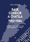 Base Condor a Chatila 1982-1984. Storie di soldati italiani dal Libano in guerra libro