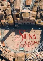 Siena. Il sogno gotico. Guida alla città. Ediz. illustrata libro