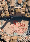 Siena. Il sogno gotico. Guida alla città. Ediz. illustrata libro