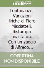 Lontananze. Variazioni liriche di Piero Misciattelli. Ristampa anastatica. Con un saggio di Alfredo Franchi libro