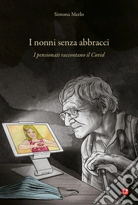 I nonni senza abbracci. I pensionati raccontano il Covid libro