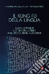 Il Kung Fu della lingua. Come esprimere e difendere un'idea nell'epoca degli algoritmi. Con QR Code libro