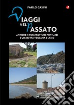 Viaggi nel passato. Antiche infrastrutture portuali e viarie tra Toscana e Lazio libro