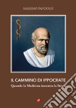 Il cammino di Ippocrate. Quando la medicina incontra la storia libro