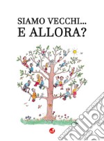 Siamo vecchi... e allora? libro