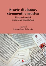 Storie di donne, strumenti e musica. Percorsi storici e musicali chiantigiani libro