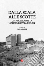 Dalla Scala alle Scotte. Un protagonista non senese tra i senesi libro