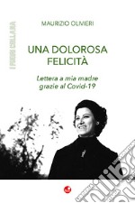 Una dolorosa felicità. Lettera a mia madre grazie al Covid-19