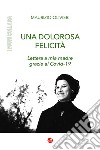 Una dolorosa felicità. Lettera a mia madre grazie al Covid-19 libro