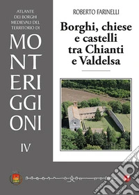 Borghi, chiese e castelli tra Chianti e Valdelsa. Atlante dei borghi medievali del territorio di Monteriggioni. Vol. 4 libro