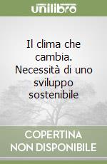 Il clima che cambia. Necessità di uno sviluppo sostenibile