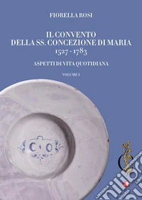Il Convento della SS. Concezione di Maria 1527-1783. Aspetti di vita quotidiana libro