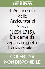 L'Accademia delle Assicurate di Siena (1654-1715). Da dame da veglia a oggetto transizionale degli Intronati libro