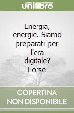 Energia, energie. Siamo preparati per l'era digitale? Forse libro