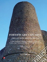 Fortificare con arte nella Valle della Chiana. Vol. 9/1: I centri fortificati collinari: Sinalunga, Chianciano, Cetona, San Casciano dei Bagni e i loro antichi castelli libro