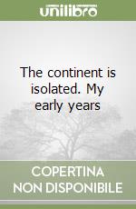 The continent is isolated. My early years libro