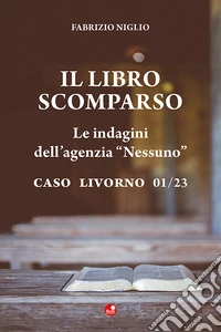 Il libro scomparso. Le indagini dell'agenzia «Nessuno». Caso Livorno 01/23 libro