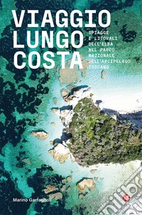 Viaggio lungo costa. Spiagge e litorali dell'Elba all'interno del Parco Nazionale dell'Arcipelago Toscano libro