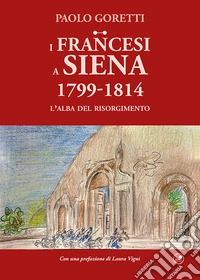 I francesi a Siena. 1799-1814. L'alba del Risorgimento libro