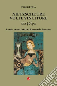 Nietzsche tre volte vincitore. La mia nuova critica a Emanuele Severino libro