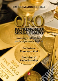 Oro. Patrimonio senza tempo. Sconfigge inflazione, prelievi forzosi, bail-in libro