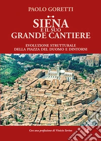 Siena e il suo grande cantiere. Evoluzione strutturale della piazza del Duomo e dintorni libro