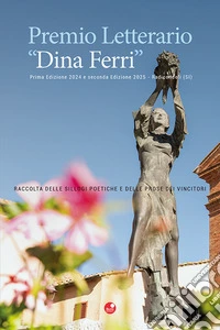 Premio Letterario "Dina Ferri". Raccolta delle sillogi poetiche e delle prose dei vincitori. Prima edizione 2024 e seconda edizione 2025. Radicondoli (SI) libro