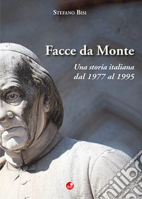 Facce da Monte. Una storia italiana dal 1977 al 1995 libro