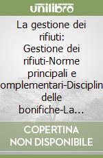 La gestione dei rifiuti: Gestione dei rifiuti-Norme principali e complementari-Disciplina delle bonifiche-La nuova disciplina delle discariche libro