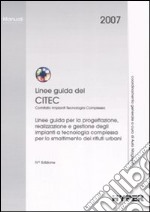 Linee guida del Citec. Linee guida per la progettazione, realizzazione e gestione degli impianti a tecnologia complessa per lo smaltimento dei rifiuti urbani libro