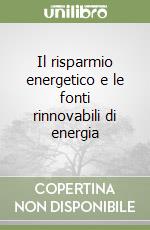 Il risparmio energetico e le fonti rinnovabili di energia libro