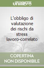 L'obbligo di valutazione dei rischi da stress lavoro-correlato