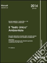 Il «Testo unico» ambientale. Raccolta sistematica annotata della normativa statale di utilizzo corrente per enti, imprese e professionisti libro