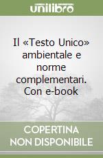 Il «Testo Unico» ambientale e norme complementari. Con e-book libro