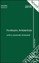 Prontuario ambientale 2015. Limiti e parametri ambientali libro